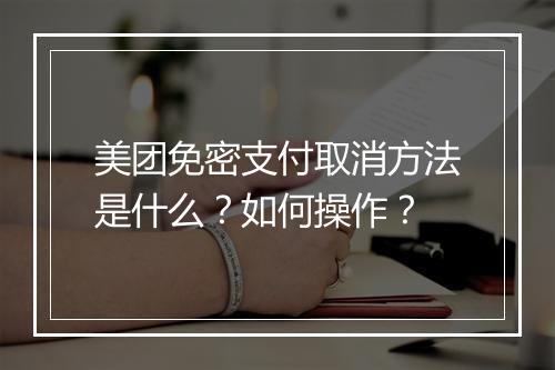 美团免密支付取消方法是什么？如何操作？