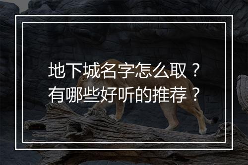地下城名字怎么取？有哪些好听的推荐？
