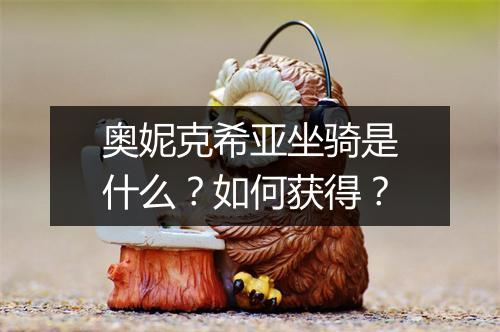 奥妮克希亚坐骑是什么？如何获得？