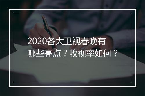 2020各大卫视春晚有哪些亮点？收视率如何？