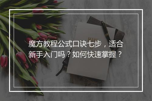 魔方教程公式口诀七步，适合新手入门吗？如何快速掌握？