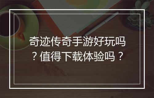 奇迹传奇手游好玩吗？值得下载体验吗？