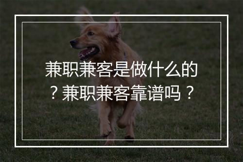 兼职兼客是做什么的？兼职兼客靠谱吗？