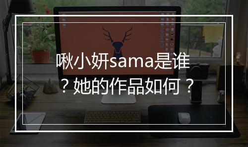 啾小妍sama是谁？她的作品如何？