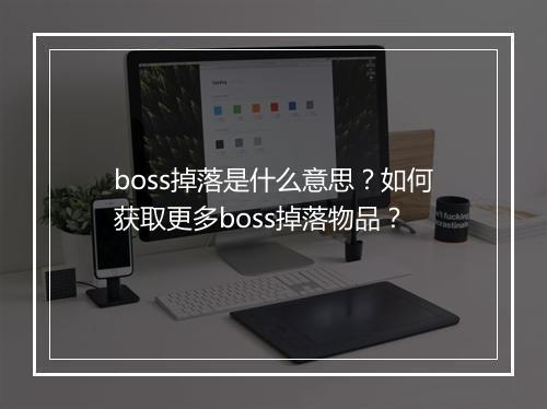 boss掉落是什么意思？如何获取更多boss掉落物品？
