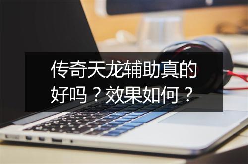 传奇天龙辅助真的好吗？效果如何？