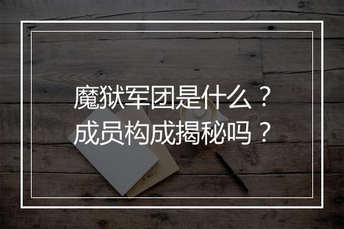 魔狱军团是什么？成员构成揭秘吗？