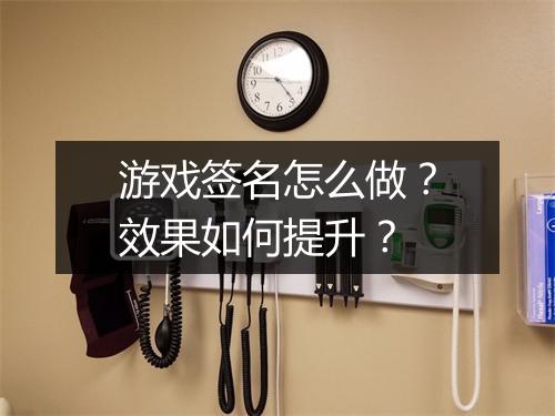 游戏签名怎么做？效果如何提升？