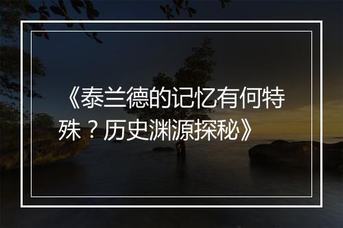 《泰兰德的记忆有何特殊？历史渊源探秘》