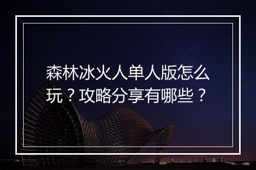 森林冰火人单人版怎么玩？攻略分享有哪些？