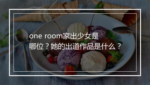 one room家出少女是哪位？她的出道作品是什么？
