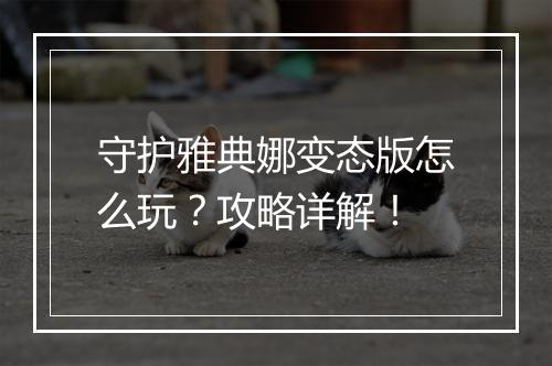 守护雅典娜变态版怎么玩？攻略详解！