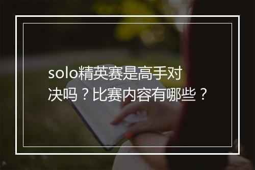 solo精英赛是高手对决吗？比赛内容有哪些？