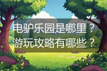 电驴乐园是哪里？游玩攻略有哪些？