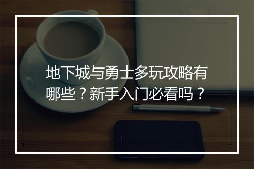 地下城与勇士多玩攻略有哪些？新手入门必看吗？