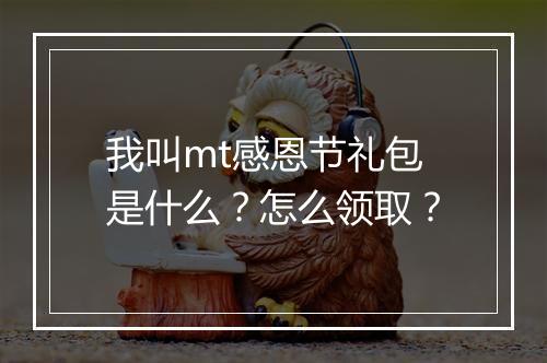 我叫mt感恩节礼包是什么？怎么领取？