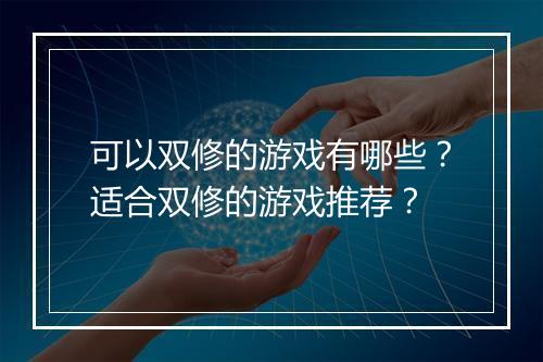 可以双修的游戏有哪些？适合双修的游戏推荐？
