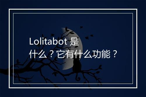 Lolitabot 是什么？它有什么功能？
