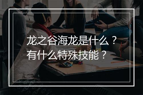 龙之谷海龙是什么？有什么特殊技能？