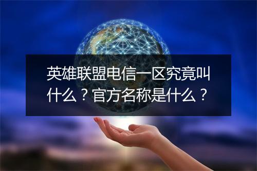 英雄联盟电信一区究竟叫什么？官方名称是什么？