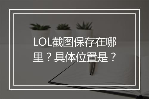 LOL截图保存在哪里？具体位置是？