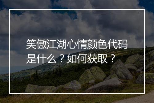 笑傲江湖心情颜色代码是什么？如何获取？