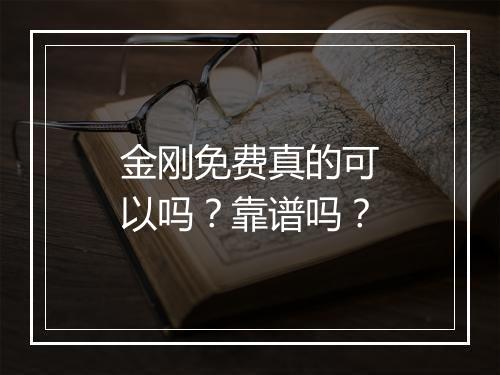 金刚免费真的可以吗？靠谱吗？