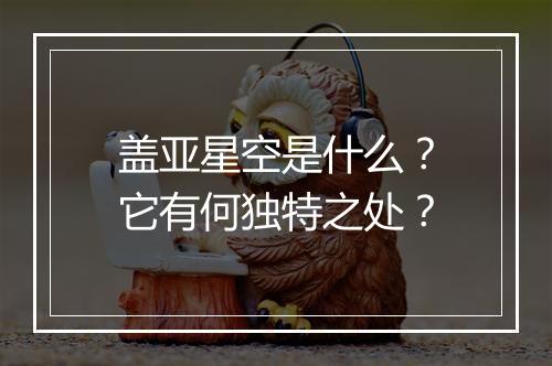 盖亚星空是什么？它有何独特之处？