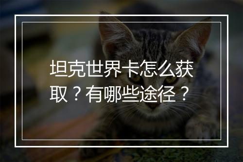 坦克世界卡怎么获取？有哪些途径？