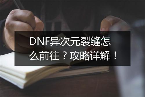 DNF异次元裂缝怎么前往？攻略详解！