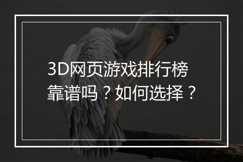 3D网页游戏排行榜靠谱吗？如何选择？