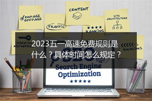 2023五一高速免费规则是什么？具体时间怎么规定？