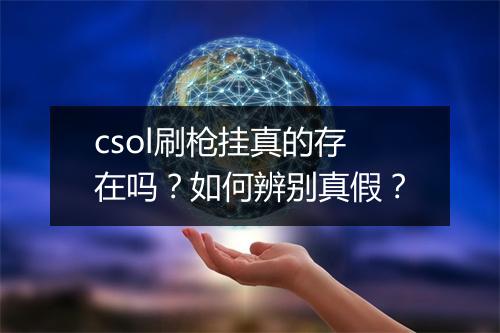 csol刷枪挂真的存在吗？如何辨别真假？