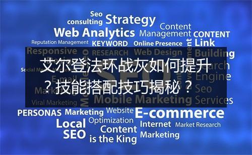 艾尔登法环战灰如何提升？技能搭配技巧揭秘？