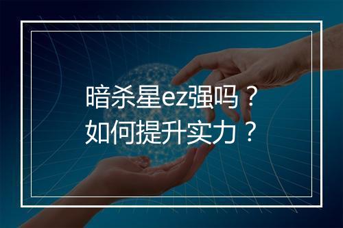 暗杀星ez强吗？如何提升实力？