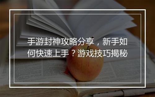 手游封神攻略分享，新手如何快速上手？游戏技巧揭秘
