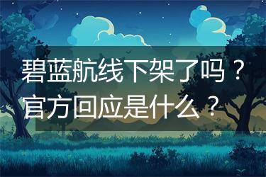 碧蓝航线下架了吗？官方回应是什么？