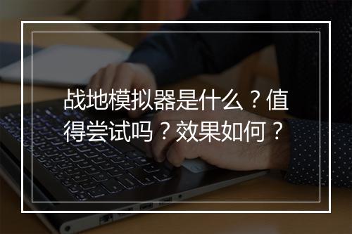 战地模拟器是什么？值得尝试吗？效果如何？
