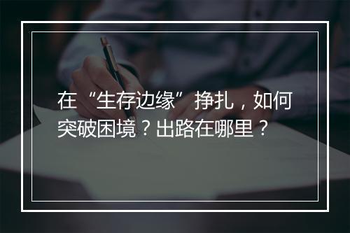 在“生存边缘”挣扎，如何突破困境？出路在哪里？