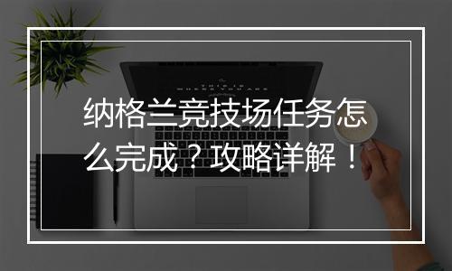 纳格兰竞技场任务怎么完成？攻略详解！