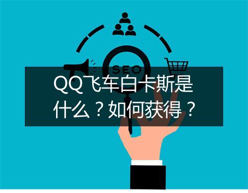 QQ飞车白卡斯是什么？如何获得？