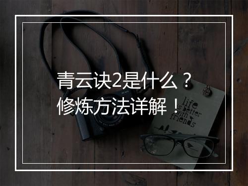 青云诀2是什么？修炼方法详解！
