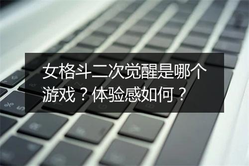 女格斗二次觉醒是哪个游戏？体验感如何？