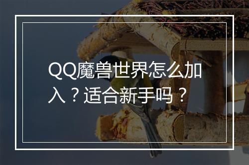 QQ魔兽世界怎么加入？适合新手吗？