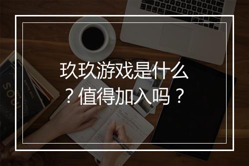 玖玖游戏是什么？值得加入吗？