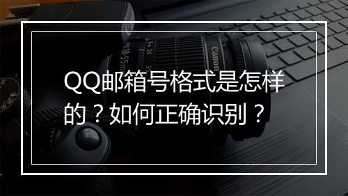 QQ邮箱号格式是怎样的？如何正确识别？