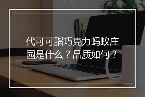 代可可脂巧克力蚂蚁庄园是什么？品质如何？