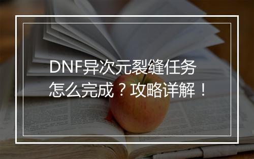 DNF异次元裂缝任务怎么完成？攻略详解！