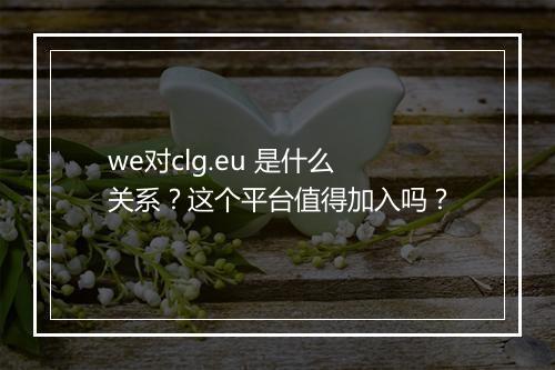 we对clg.eu 是什么关系？这个平台值得加入吗？