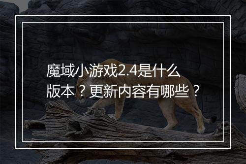 魔域小游戏2.4是什么版本？更新内容有哪些？